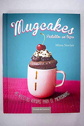 Mugcakes: pastelitos en tazas : 40 recetas rápidas para el microondas book