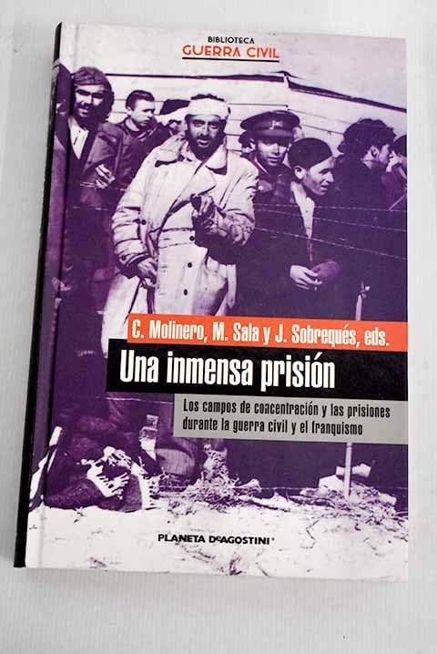 Una inmensa prisión: los campos de concentración y las prisiones durante la Guerra Civil y el franquismo book