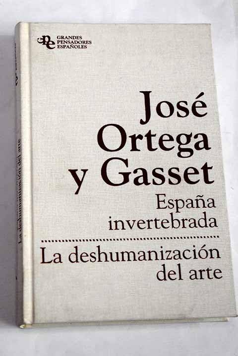 España invertebrada: bosquejo de algunos pensamientos históricos ; La deshumanización del arte y otros ensayos de estética book