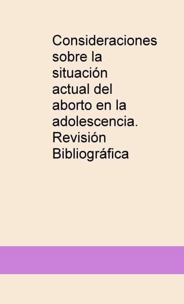 CONSIDERACIONES SOBRE LA SITUACIÓN ACTUAL DEL ABORTO EN LA ADOLESCENCIA. IMPLICACIONES BIOÉTICAS. REVISIÓN BIBLIOGRÁFICA. Books