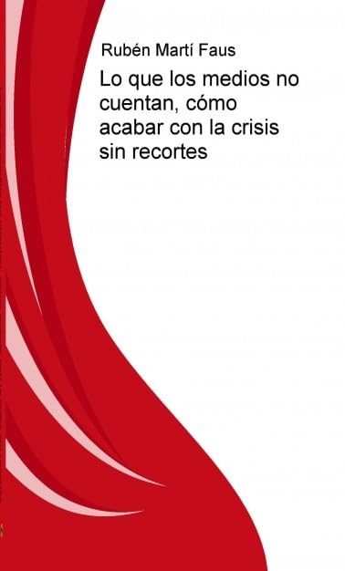 Lo que los medios no cuentan, cómo acabar con la crisis sin recortes Books