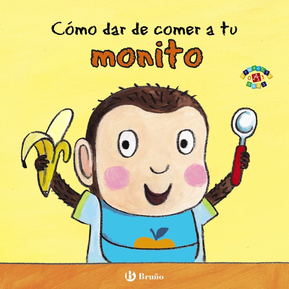 Como Dar de Comer a Tu Monito (Castellano - A PARTIR DE 0 AÑOS - PROYECTO DE 0 A 3 AÑOS - Libros para desarrollar el lenguaje) Non-fiction