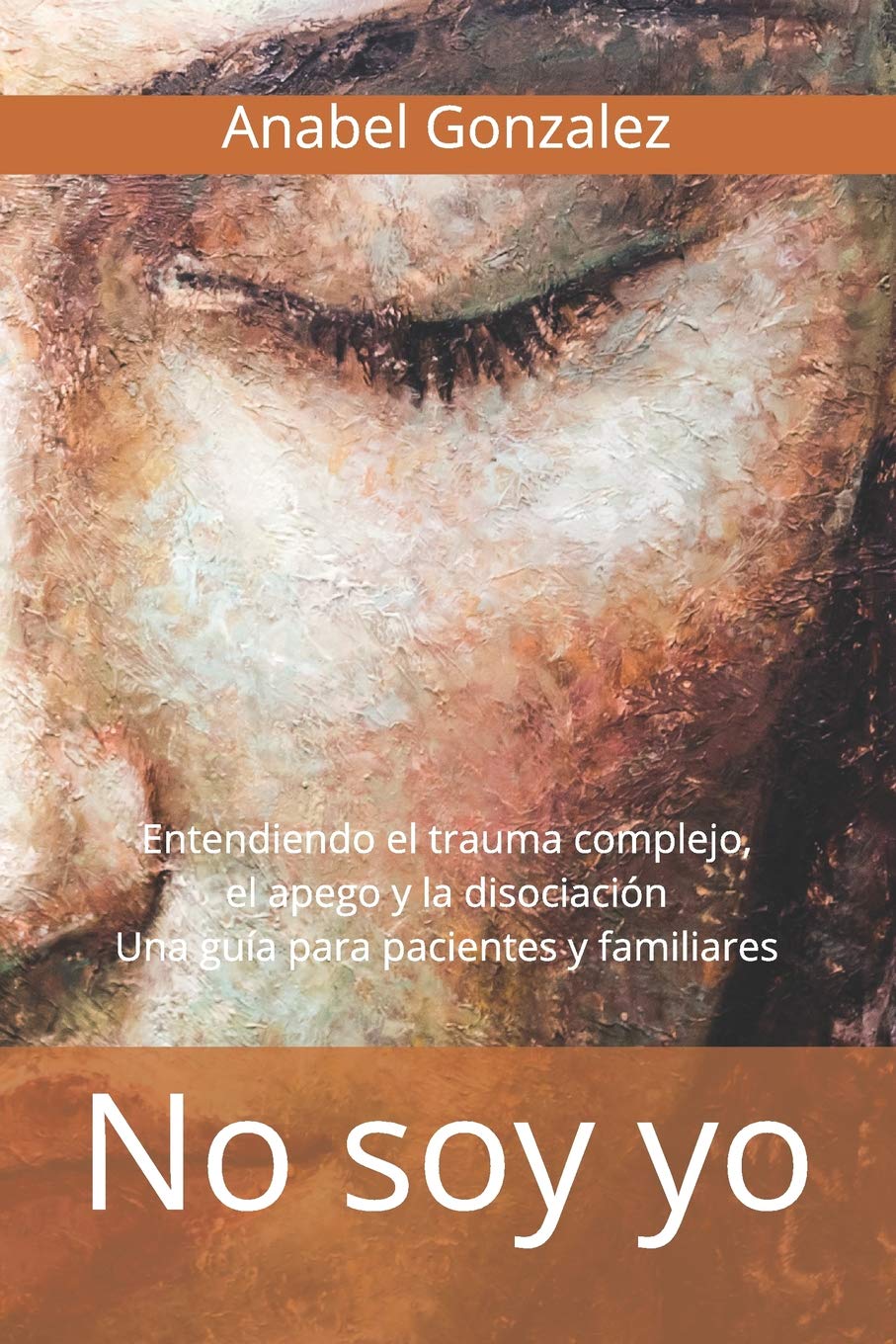 No soy yo: Entendiendo el trauma complejo, el apego, y la disociación: una guía para pacientes Self-help