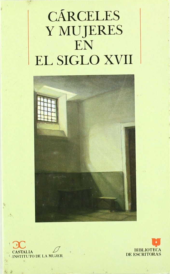 Cárceles y mujeres en el siglo XVII (BIBLIOTECA DE ESCRITORAS. B/E., Band 21) Social Sciences