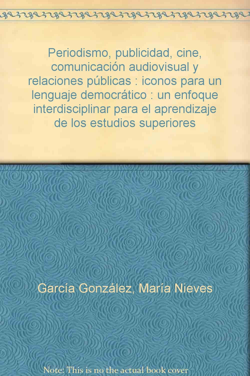 Periodismo, publicidad, cine, comunicación audiovisual y relaciones públicas : iconos para un lenguaje democrático : un enfoque interdisciplinar para el aprendizaje de los estudios superiores book