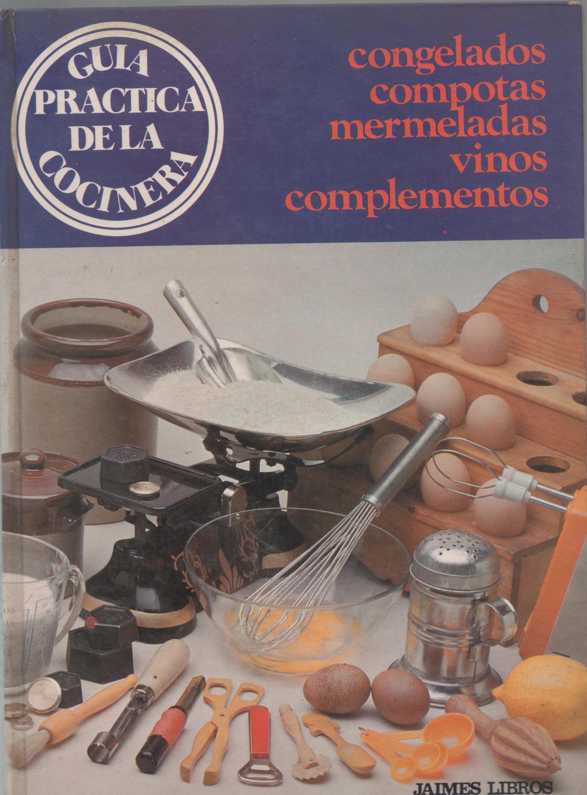 GU?A PR?CTICA DE LA COCINERA. CONGELADOS. COMPOTAS. MERMELADAS. VINOS. COMPLEMENTOS. Books