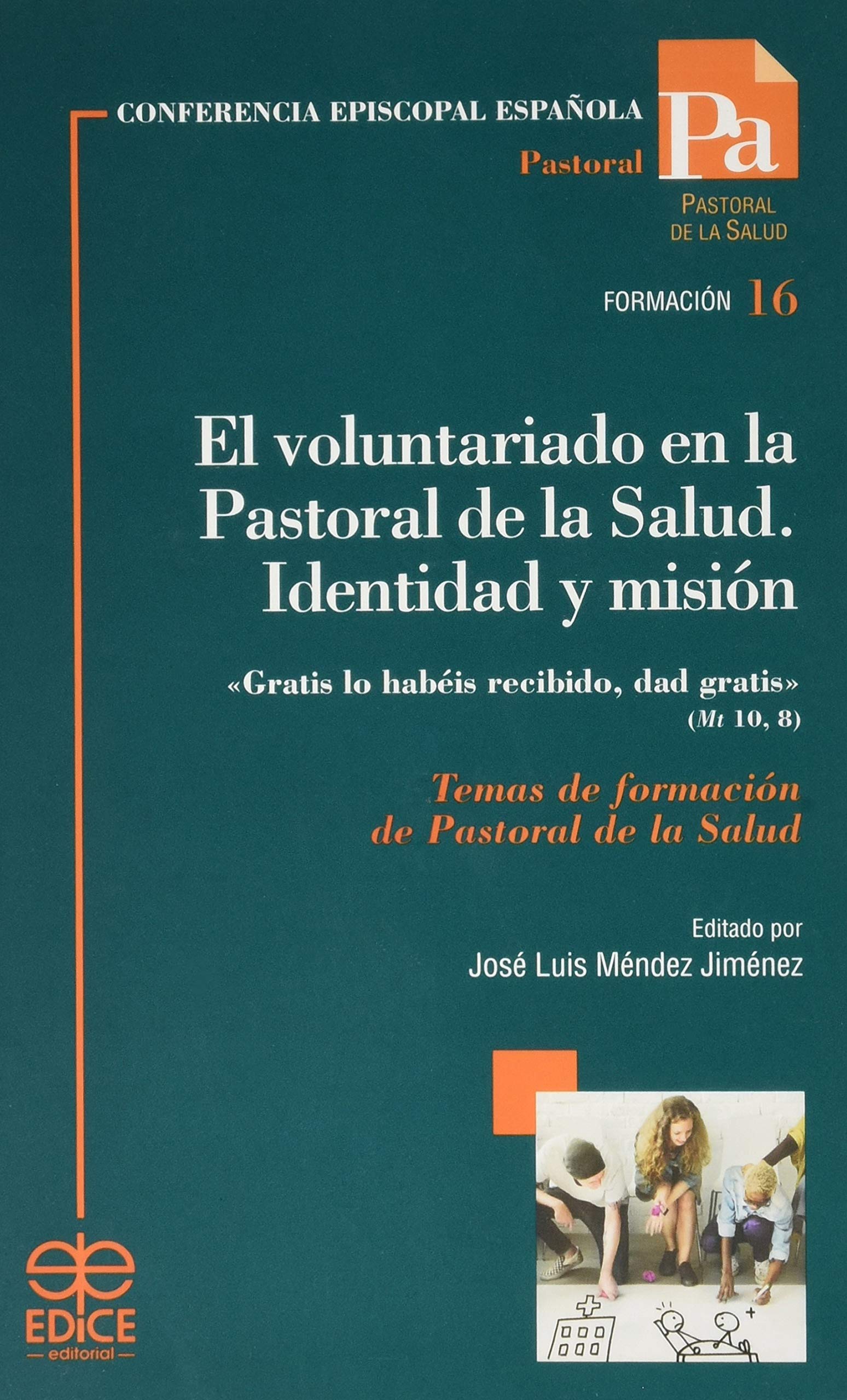 El voluntariado en la Pastoral de la Salud. Identidad y misión: "Gratis lo habéis recibido, dad gratis" (Mt 10, 8) - Temas de formación de Pastoral de la Salud Books