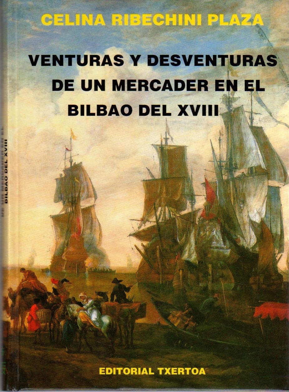 Venturas Y Desventuras De Un Mercader En El Bilbao Del Xviii book