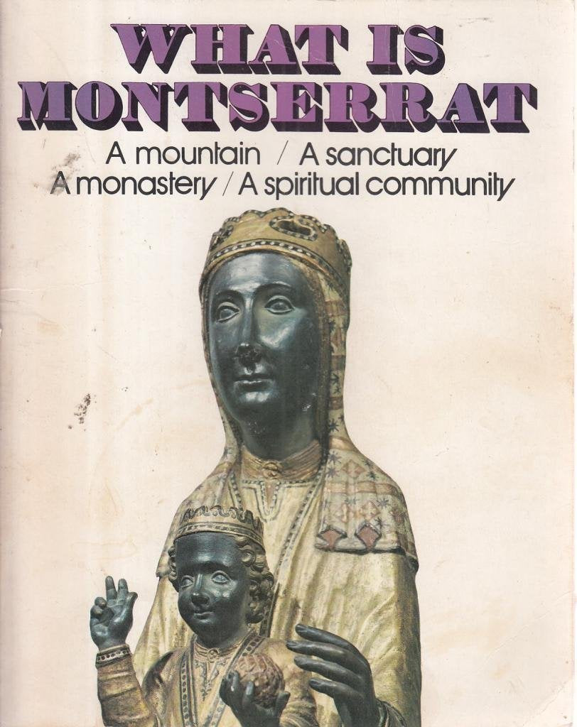 What is Montserrat. A Mountain / A Sanctuary / A Monestry / A Spiritual Community. New Revised Edition. Religion & Esotericism
