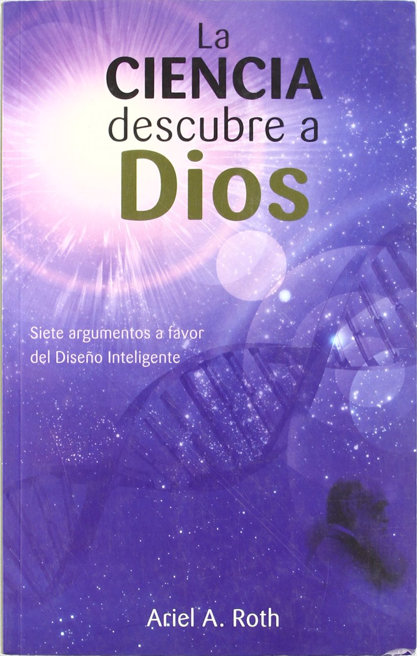 La ciencia descubre a Dios : siete argumentos a favor del diseño inteligente book