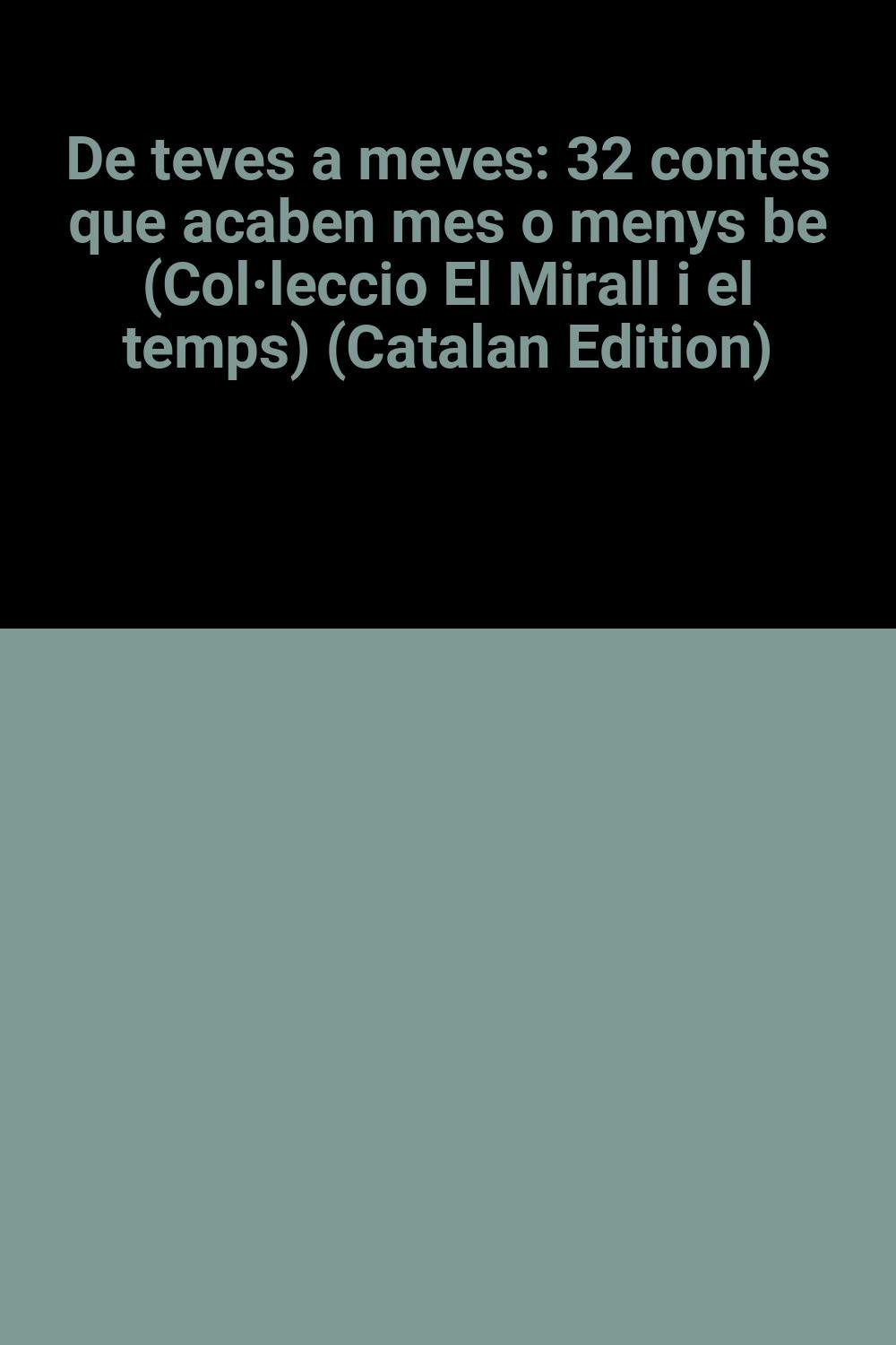 De teves a meves: 32 contes que acaben mes o menys be (Col·leccio El Mirall i el temps) (Catalan Edition) Books