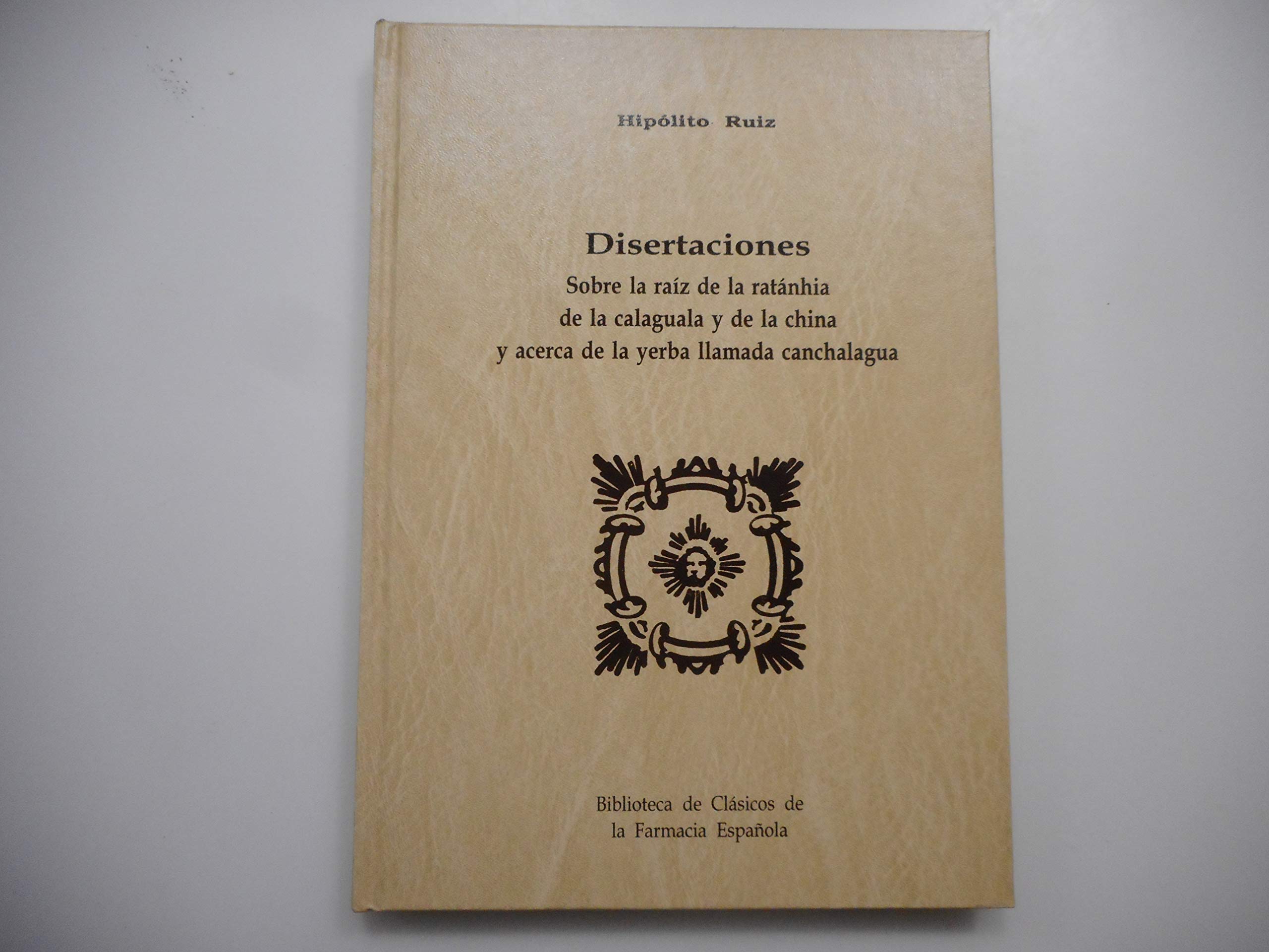 Disertaciones sobre la raiz de la Ratanhia, de la Calaguala y de la China y acerca de la yerba llamada Canchalagua (Spanish Edition) Books