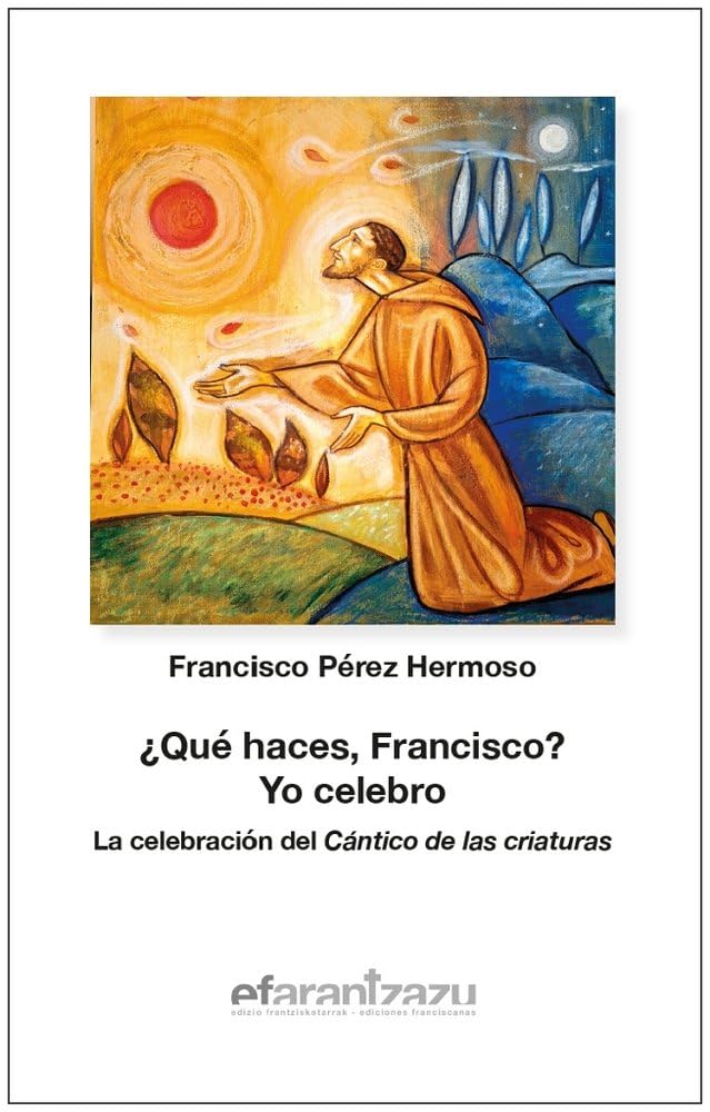 ¿Qué haces, Francisco? Yo celebro: La celebración del Cántico de las criaturas (Hermano Francisco, Band 88) Religion & Esotericism