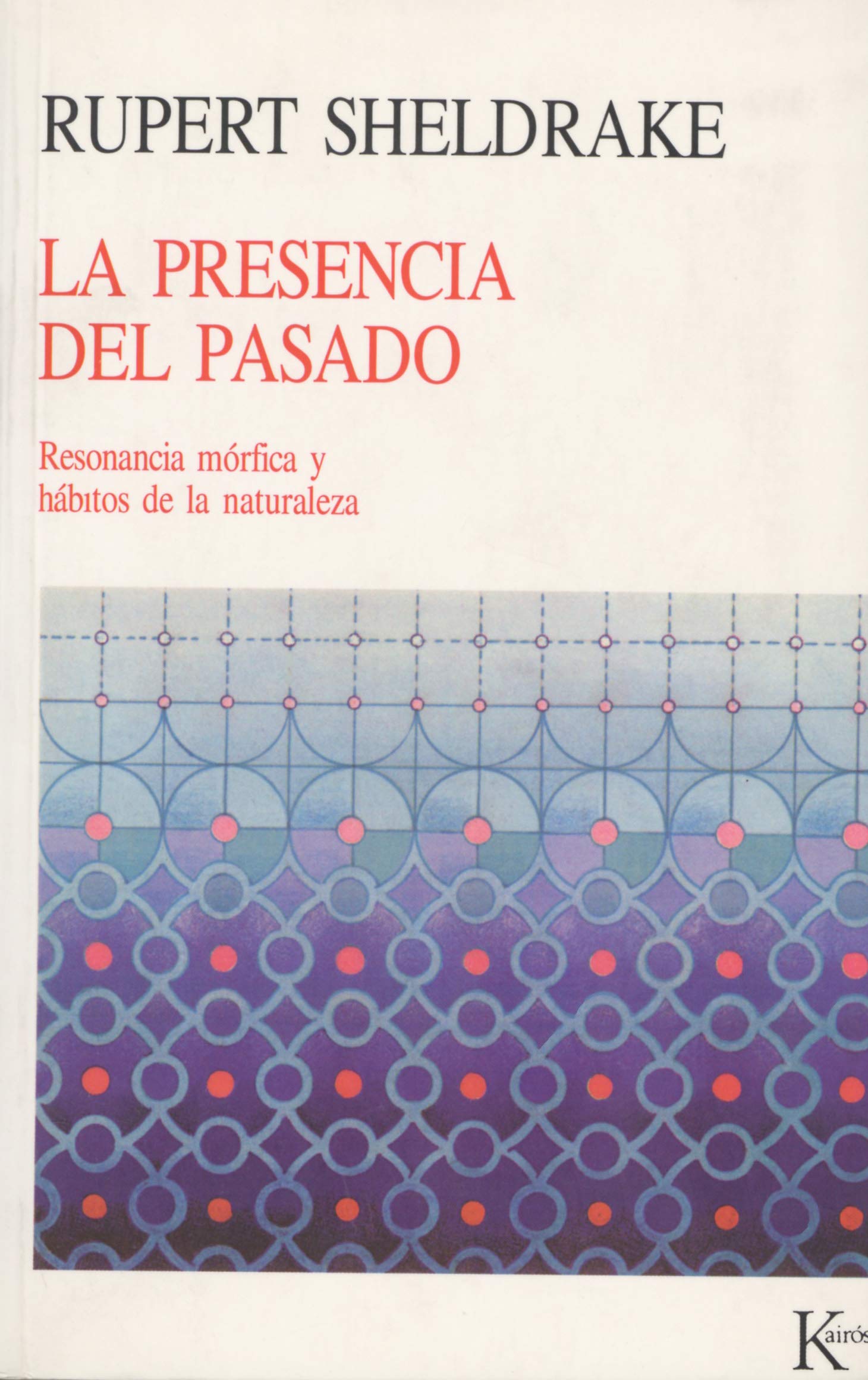 La Presencia del Pasado: Resonancia morfica y habitos de la naturaleza: Resonancia mórfica y hábitos de la naturaleza (Nueva Ciencia) Social Sciences