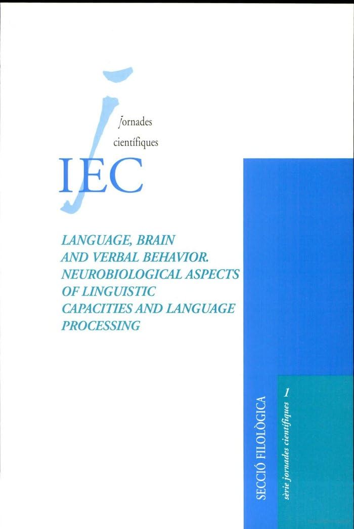 Language, Brain and Verbal Behavior. Neurobiological Aspects of Linguistic Capacities and Language Processing / editor Joan A. Argenter (Sèrie jornades científiques ; 1) Social Sciences