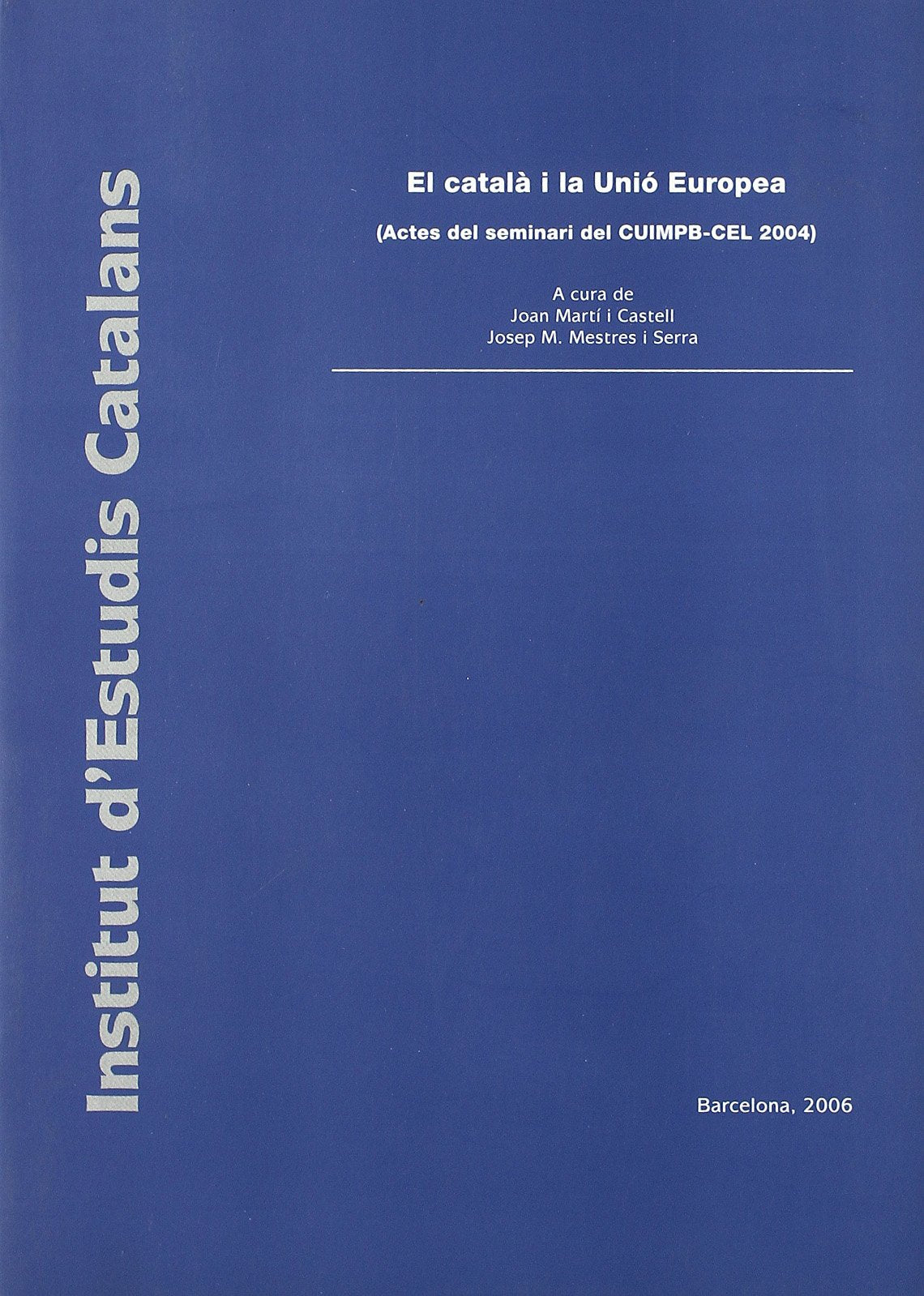 El català i la Unió Europea: (actes del Seminari del CUIMPB-CEL 2004) : Barcelona, 19 i 20 d'octubre de 2004 book