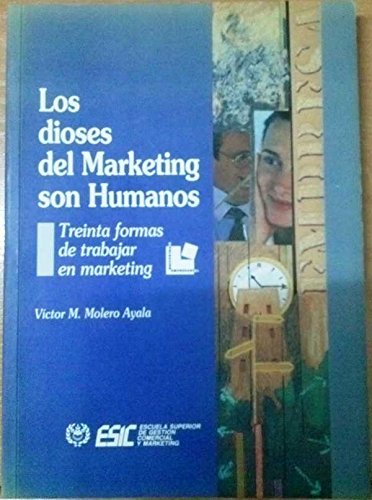 Los dioses del marketing son humanos : treinta formas de trabajar en marketing Business, Finance & Career