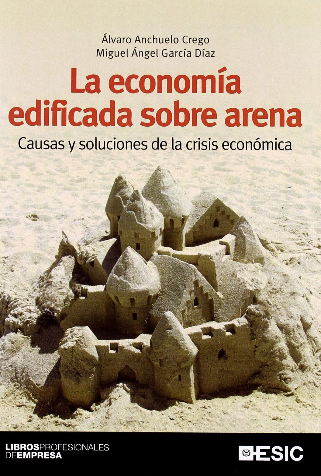 La economía edificada sobre arena : causas y soluciones de la crisis económica Business, Finance & Career