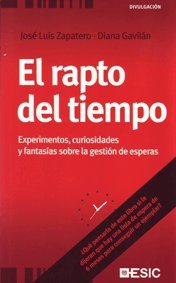 El rapto del tiempo. Experimentos, curiosidades y fantasías sobre la gestión de esperas Business, Finance & Career