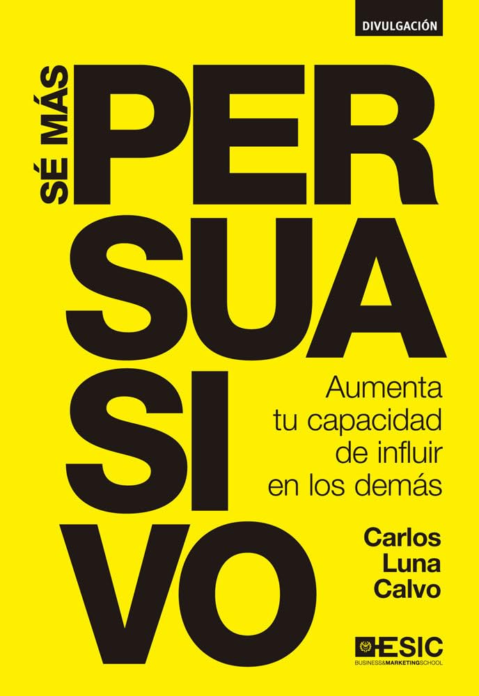 Sé más persuasivo : aumenta tu capacidad de influir en los demás book