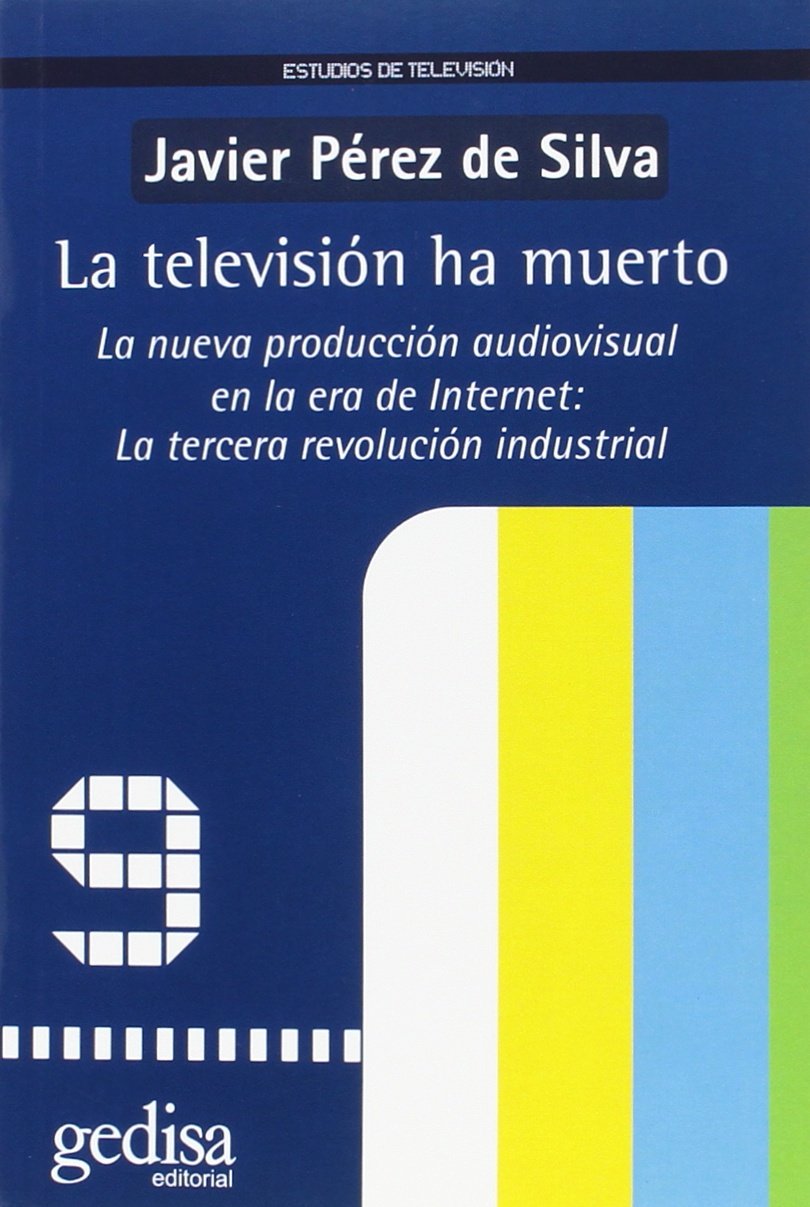 La televisión ha muerto : la nueva producción audiovisual en la era de Internet : la tercera revolución industrial Media & Communication