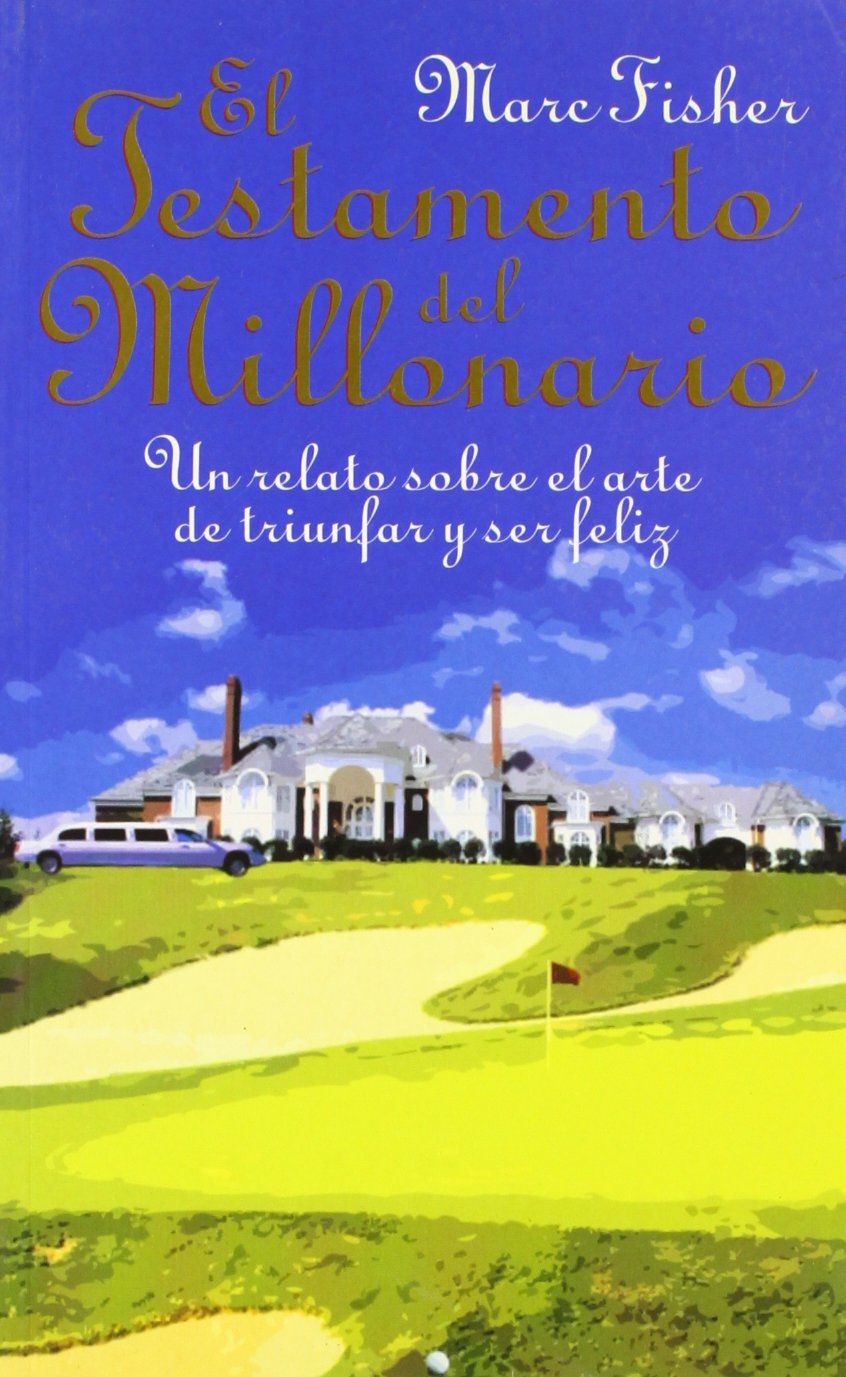 El testamento del millonario : un relato sobre el arte de triunfar y ser feliz: Un Relato Sobre el Arte Triunfar y Ser Feliz Business, Finance & Career