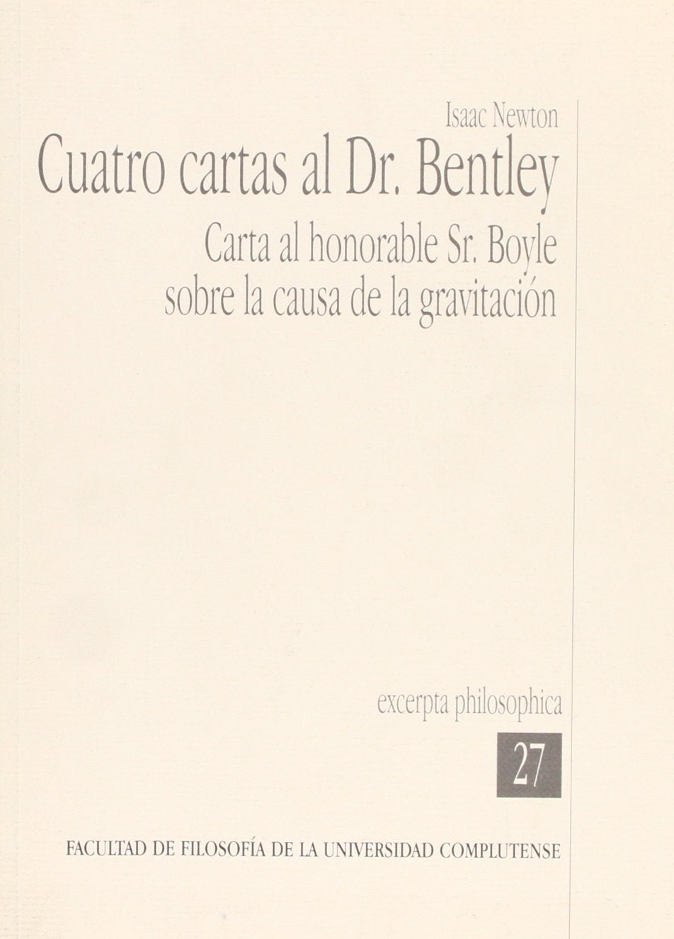Cuatro cartas al Dr. Bentley : carta al honorable Sr. Boyle sobre la causa de la gravitación (General, Band 360) Philosophy