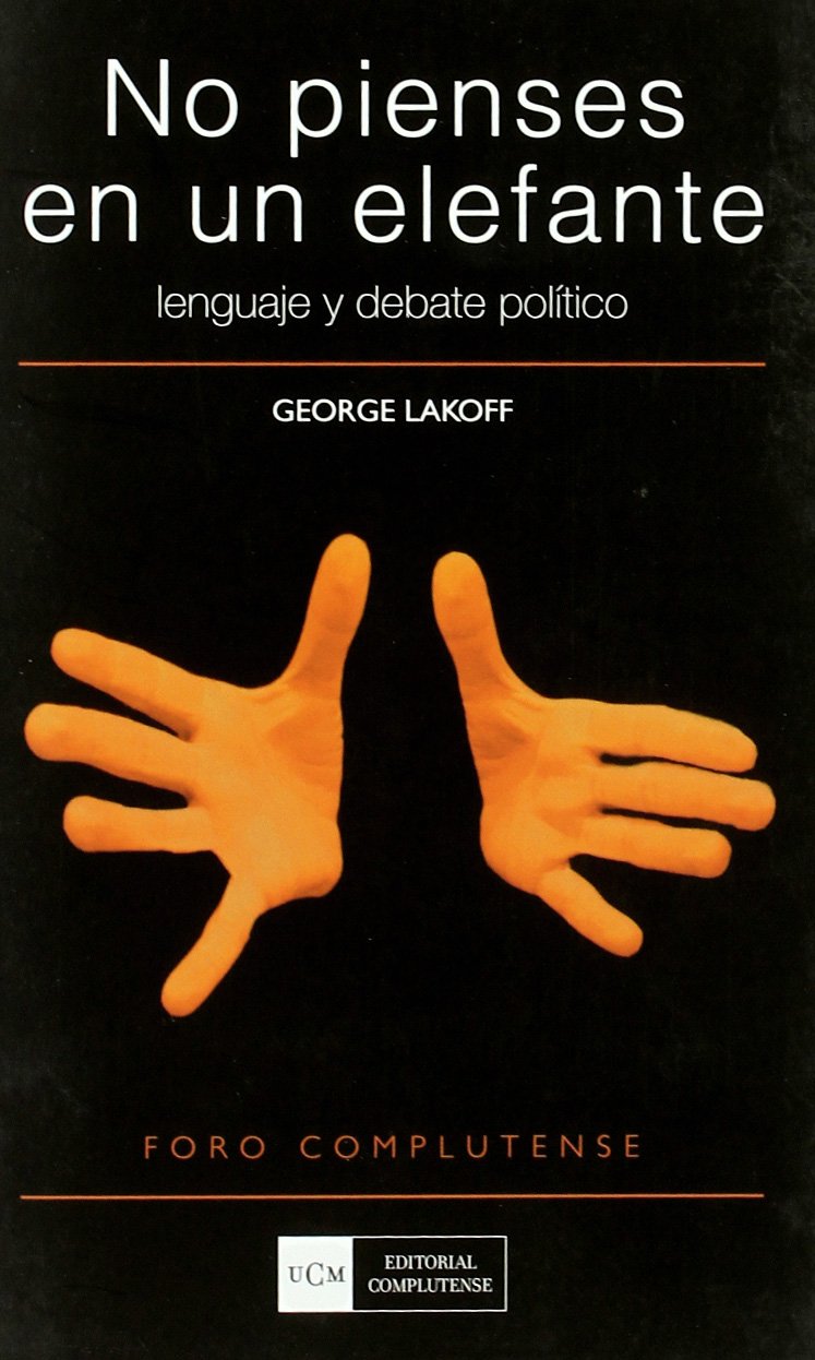No pienses en un elefante : lenguaje y debate político Philosophy