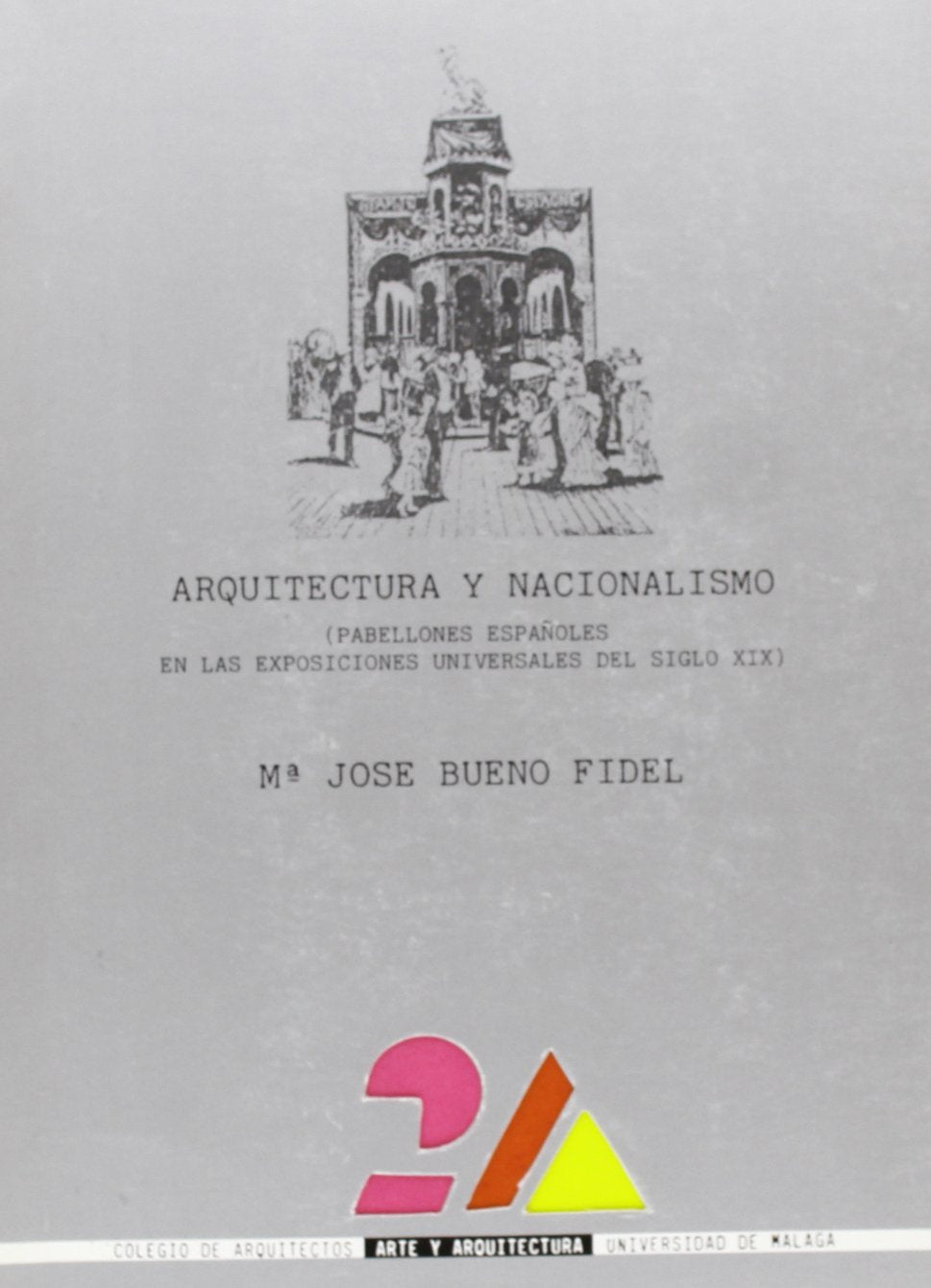 Arquitectura y nacionalismo : (pabellones españoles en las exposiciones universales del siglo XIX): Pabellones españoles en las exposiciones del siglo XIX (2-A (Arte y Arquitectura), Band 4) Architecture