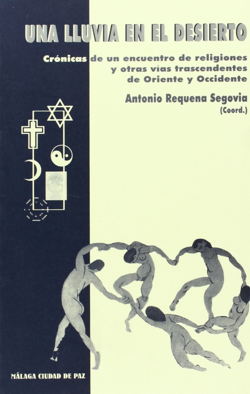 Una lluvia en el desierto : crónicas del encuentro de religiones y otras vías trascendentes de oriente y occidente: Crónicas de un encuentro de ... ciudad de Paz 1997 (Coediciones, Band 7) Social Sciences