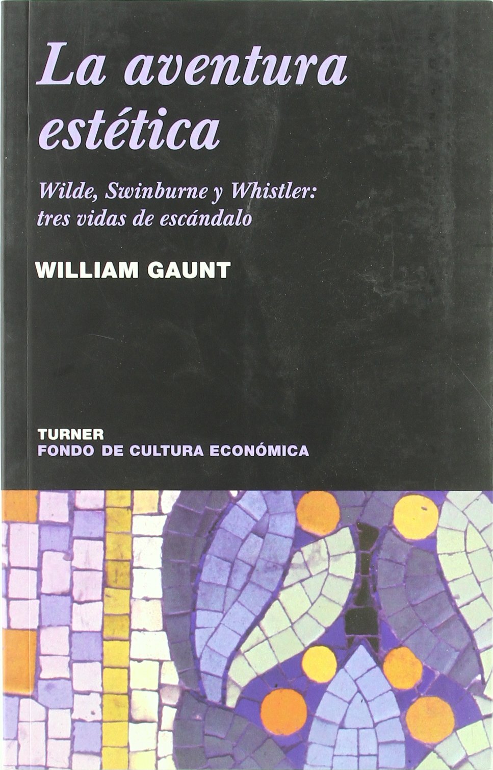 La aventura estética : Wilde, Swinburne y Whistler : tres vidas de escándalo Social Sciences