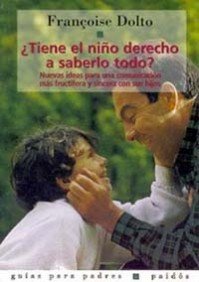 Tiene el nino derecho a saberlo todo / Child Has Right to Know Everything: Nuevas Ideas Para Una Comunicacion Mas Fructifera Y Sincera Con Sus Hijos book