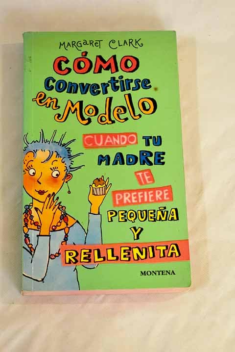 Como convertirte en modelo cuando tu madre te prefiere pequeña y ... (Chicas) Books