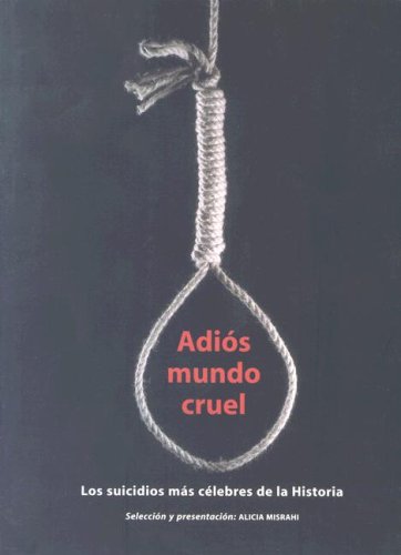 Adiós mundo cruel : los suicidios más célebres de la historia book