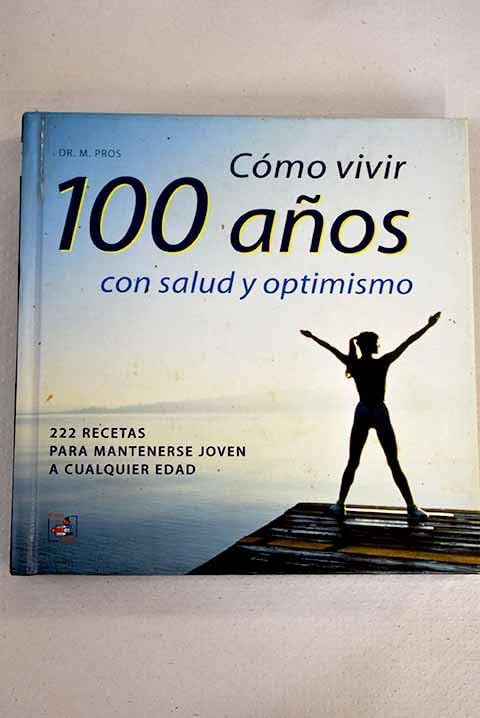 Cómo vivir 100 años: 222 recetas para mantenerse joven a cualquier edad book