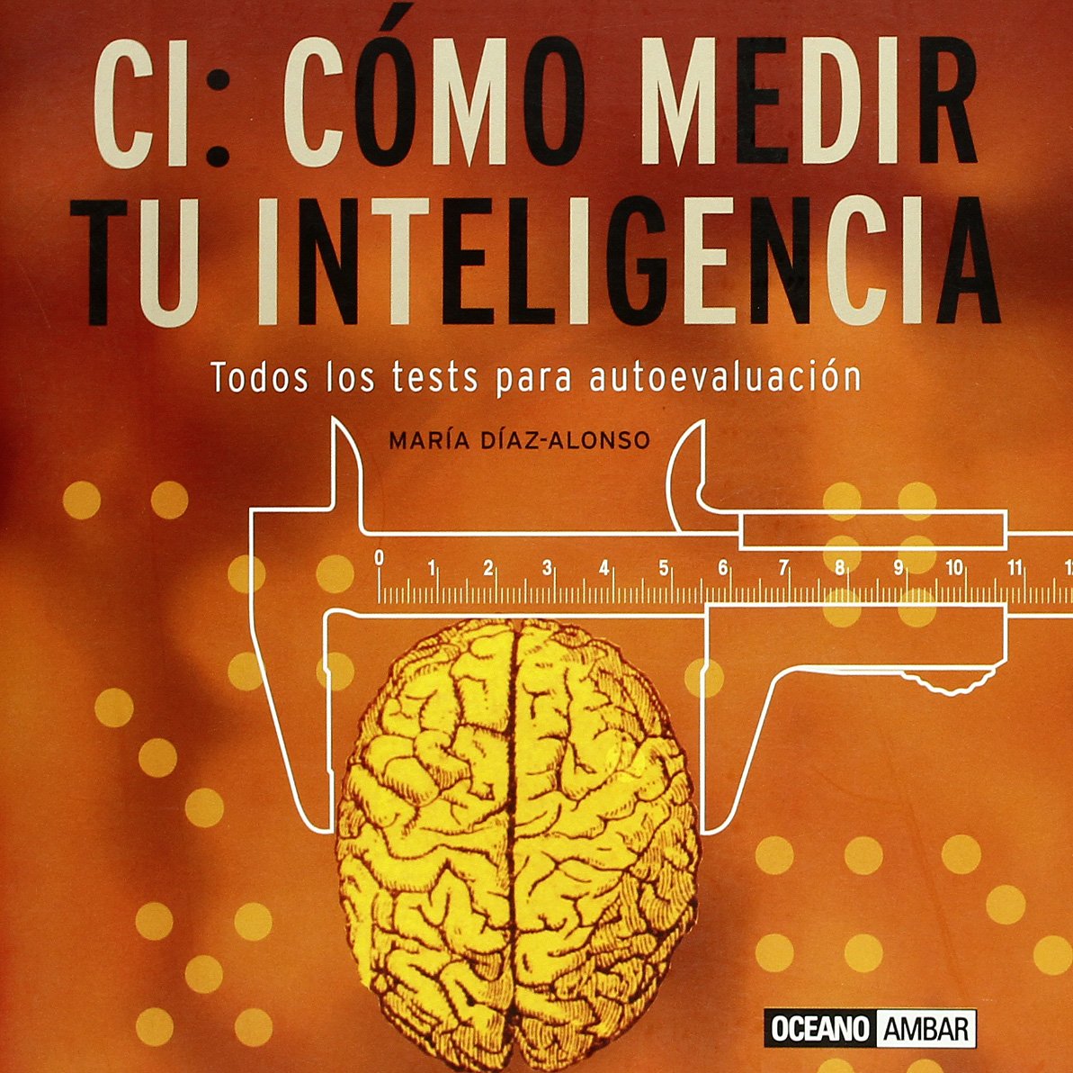 CI : cómo medir tu inteligencia : todos los tests para autoevaluación (Ingenio / Muy personal) Social Sciences