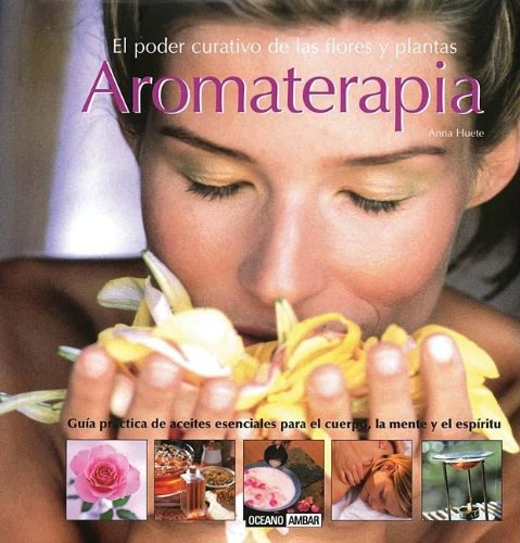 Aromaterapia : el poder curativo de las flores y plantas (Salud y vida natural) Medicine