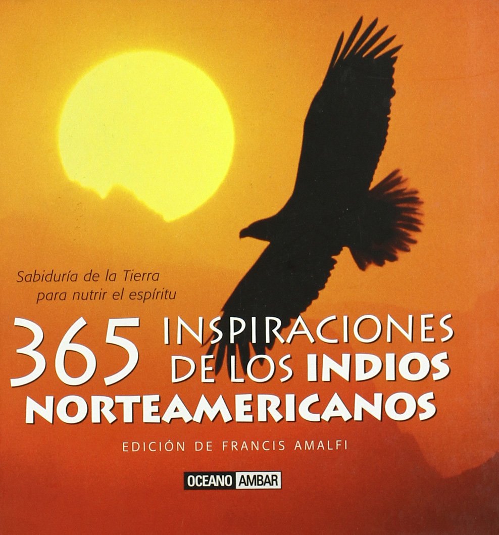 365 Inspiraciones de los indios norteamericanos : sabiduría de la tierra para nutrir el espíritu Learning & Reference