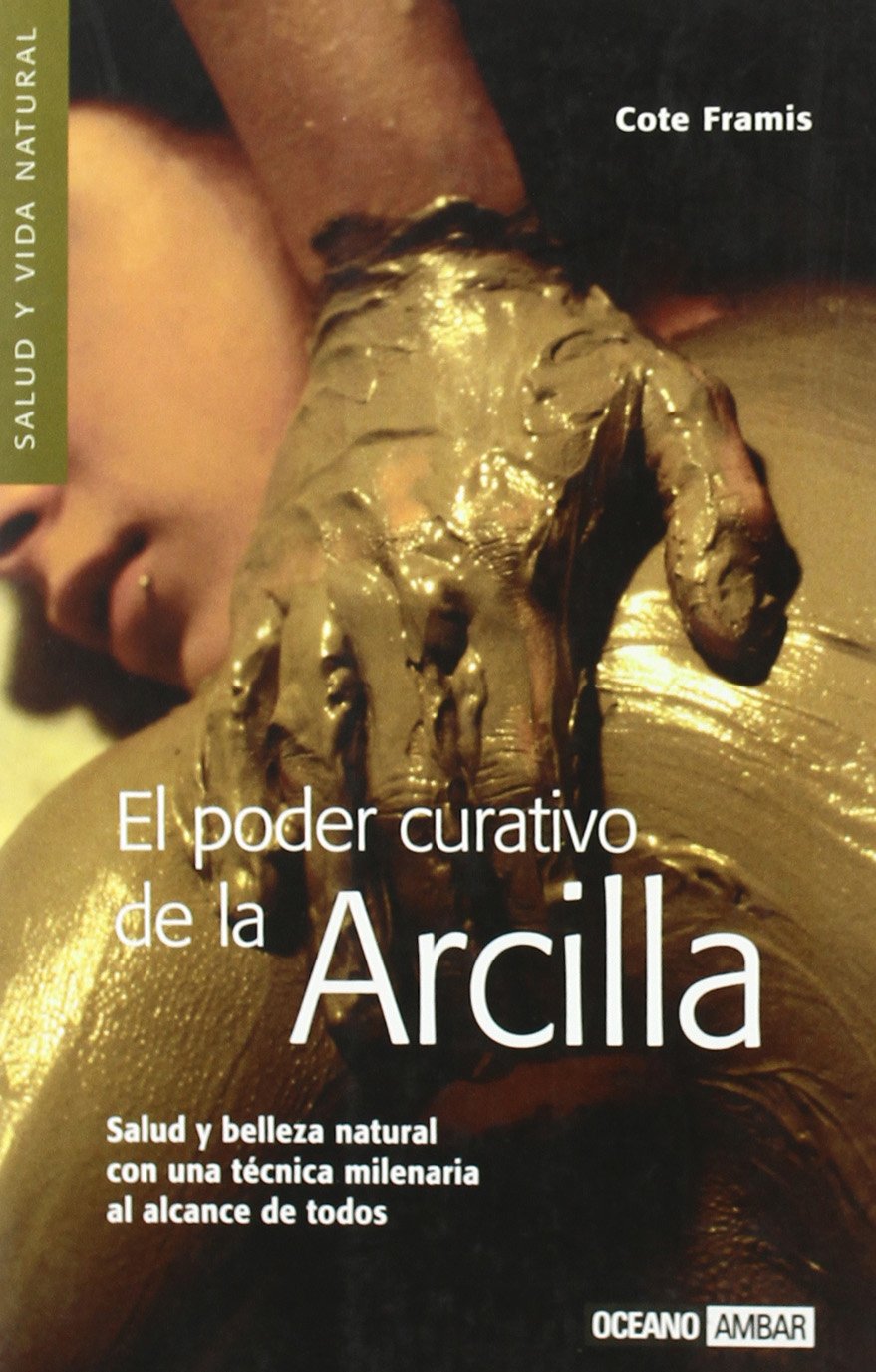 El poder curativo de la arcilla: Descubre los beneficios de la arcilla y sus múltiples usos como efectivo remedio que cura y embellece book