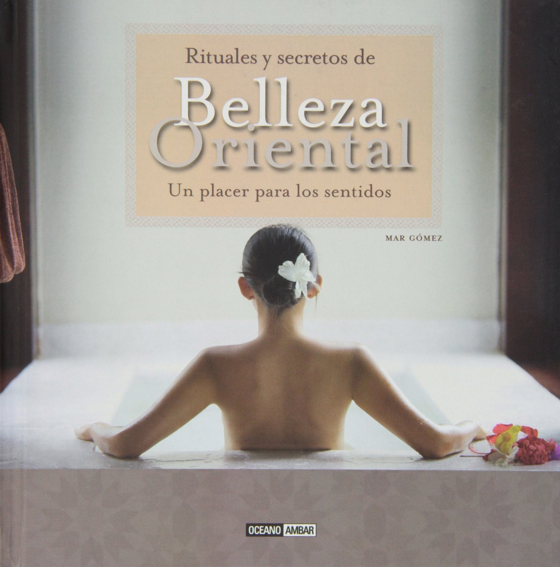 Rituales y secretos de belleza oriental/ Rituals And Secrets Of Oriental Beauty: Un Placer Para Los Sentidos/ A Pleasure for the Senses book
