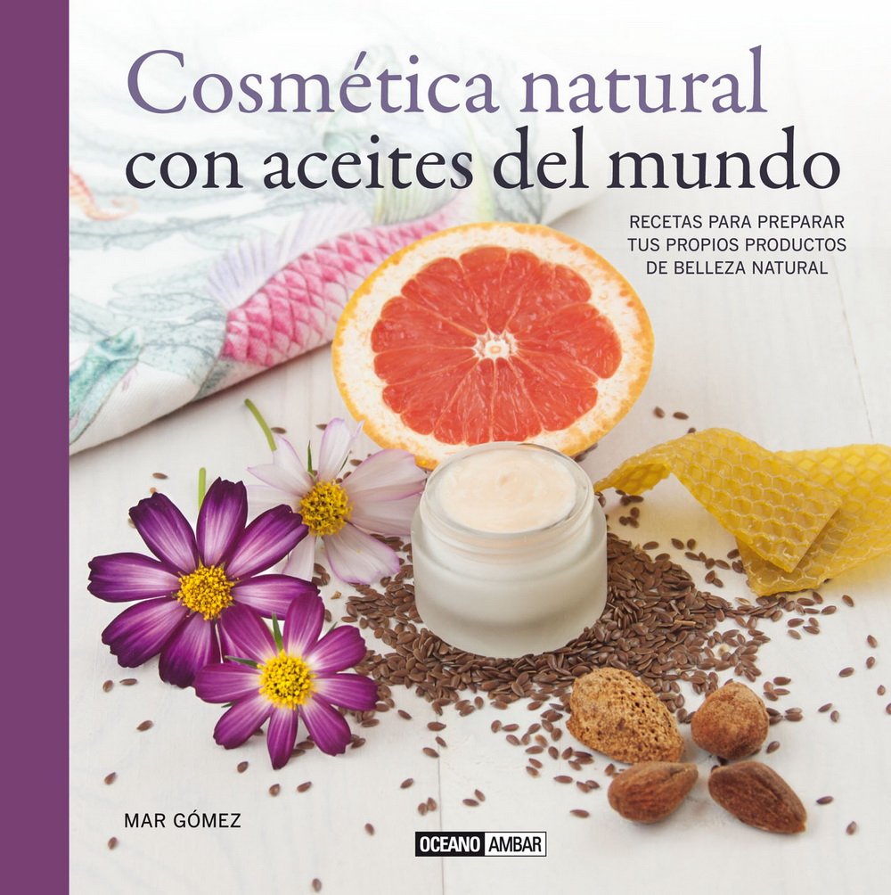 Cosmética natural con aceites del mundo : recetas para preparar tus propios productos de belleza natural book