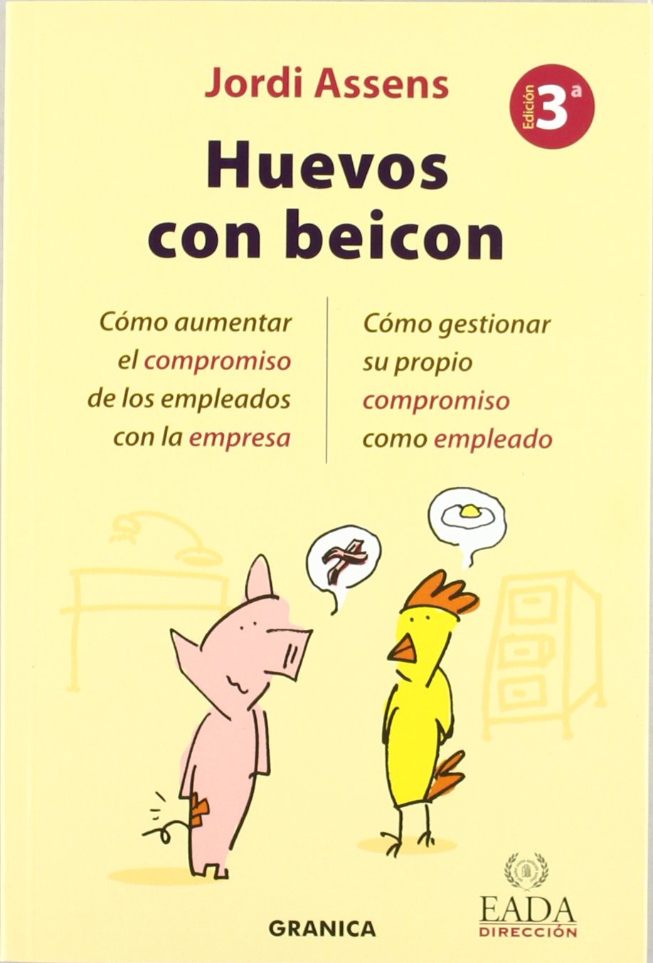 Huevos con beicon : cómo aumentar el compromiso de los empleados con la empresa : cómo gestionar su propio compromiso como empleado Learning & Reference