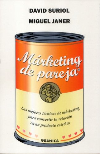 Márketing de pareja : las mejores técnicas de márketing para convertir tu relación en un producto estrella book