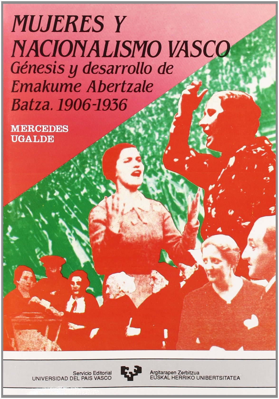 Mujeres y nacionalismo vasco : génesis y desarrollo de Emakume Abertzale batza (1906-1936): Genesis y Desarrollo de Emakume Abertzale Batza (1906-1936) Social Sciences