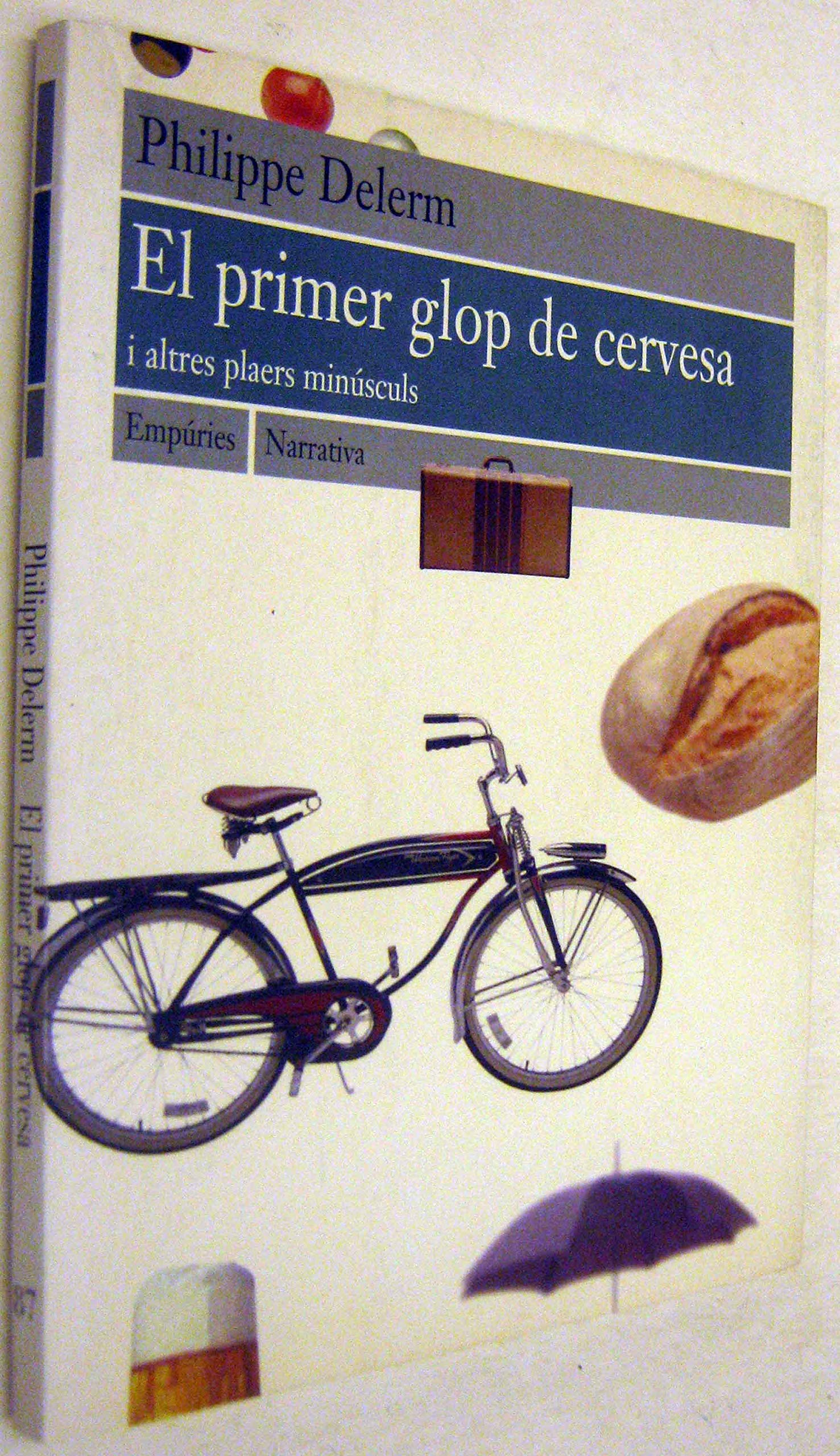 El primer glop de cervesa i altres plaers minúsculs (EMPURIES NARRATIVA) Contemporary literature