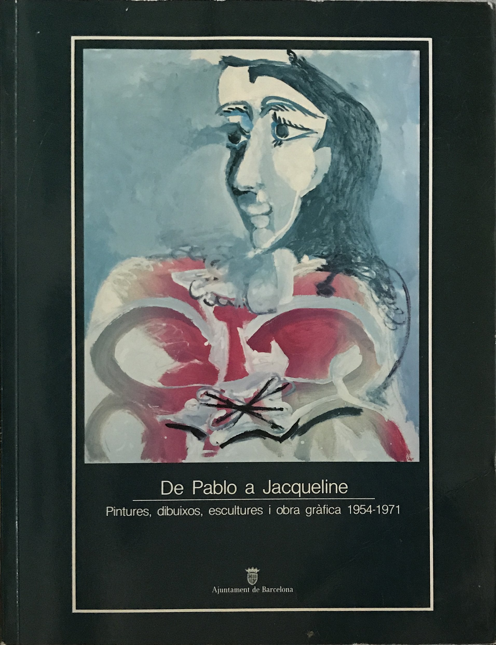 De Pablo a Jacqueline: Pintures, dibuixos, escultures i obra grafica 1954-1971 : Museu Picasso, del Books