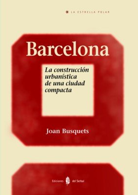 Barcelona. La construcción urbanística de una ciudad compacta: La construcción urbanística de una ciudad compacta book