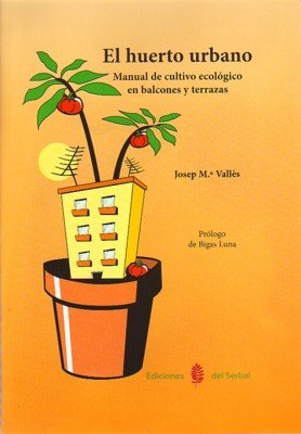El huerto urbano : manual de cultivo ecológico en balcones y terrazas Learning & Reference