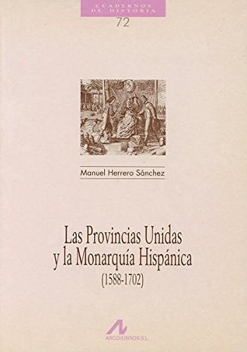 Las provincias unidas y la monarquía hispánica (1588-1702) (Cuadernos de historia, Band 72) Books