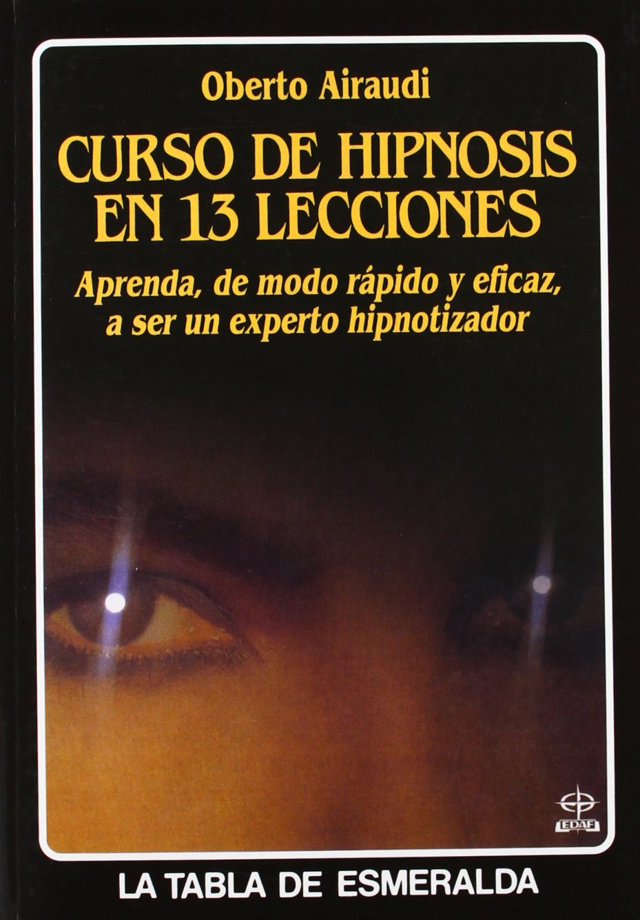 Curso De Hipnosis En 13 Lecciones: Aprenda, de modo rapido y eficaz, a ser un experto hipnotizador (Tabla de Esmeralda) Religion & Esotericism